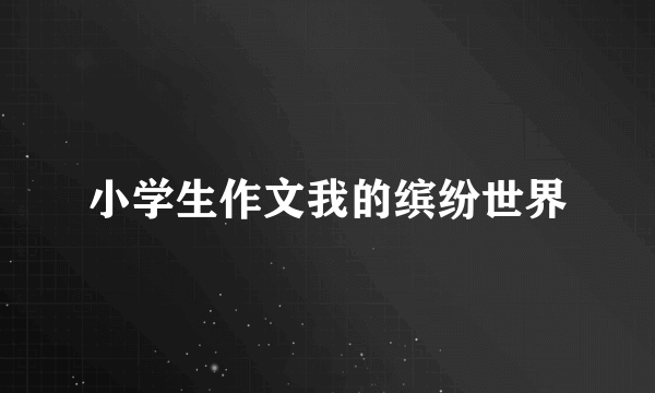 小学生作文我的缤纷世界
