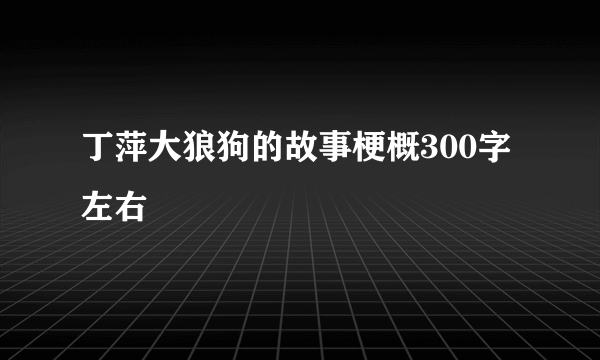 丁萍大狼狗的故事梗概300字左右