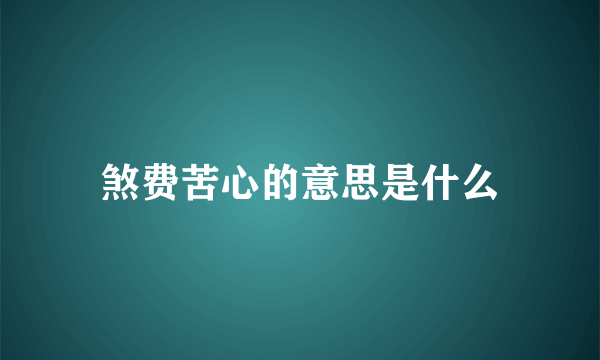 煞费苦心的意思是什么