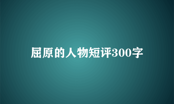 屈原的人物短评300字