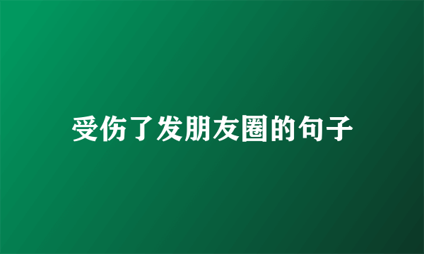 受伤了发朋友圈的句子