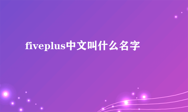 fiveplus中文叫什么名字