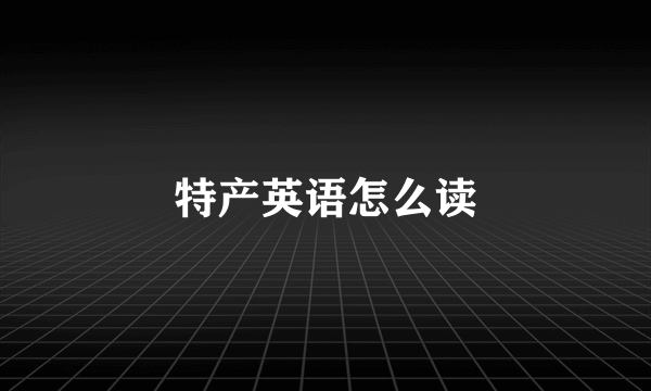 特产英语怎么读