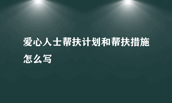 爱心人士帮扶计划和帮扶措施怎么写