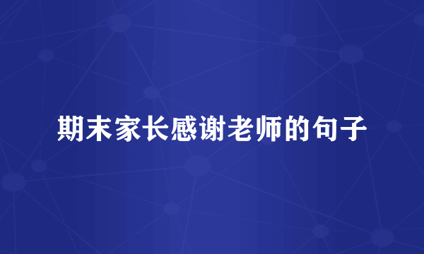 期末家长感谢老师的句子