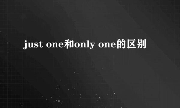 just one和only one的区别