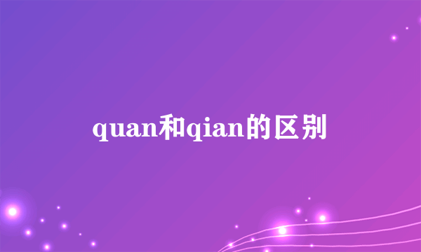 quan和qian的区别