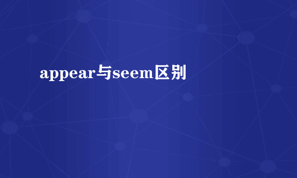 appear与seem区别