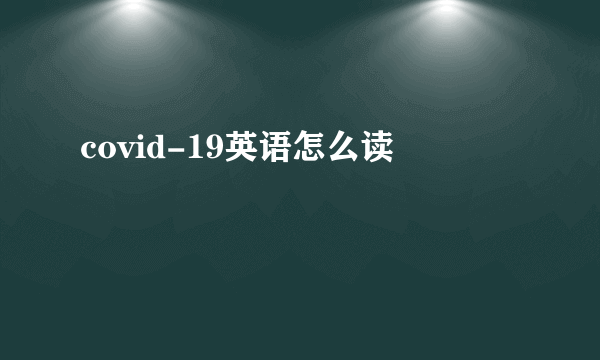 covid-19英语怎么读