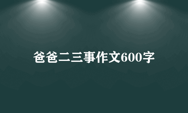 爸爸二三事作文600字