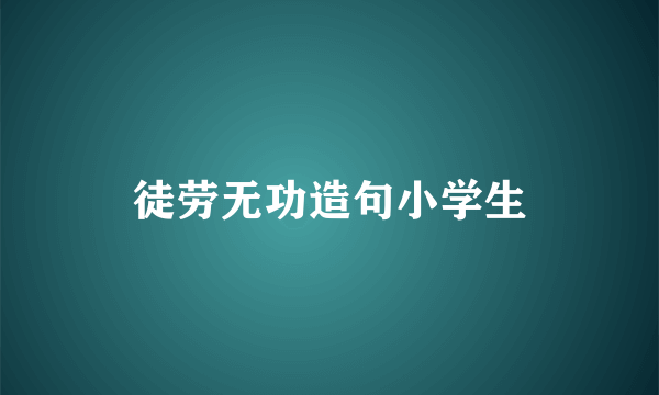 徒劳无功造句小学生