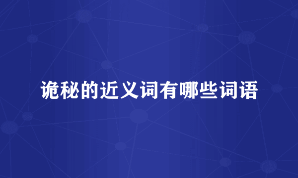 诡秘的近义词有哪些词语