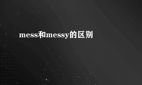mess和messy的区别