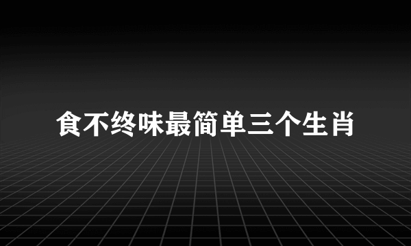 食不终味最简单三个生肖
