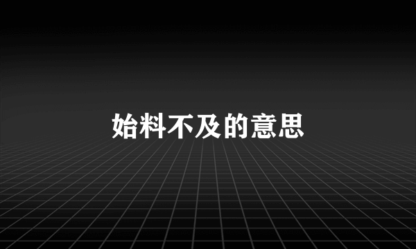 始料不及的意思