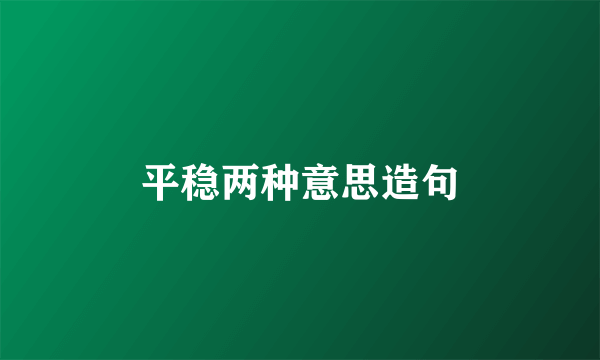 平稳两种意思造句