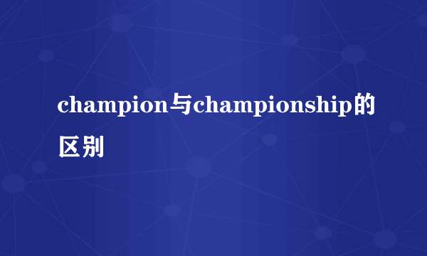 champion与championship的区别