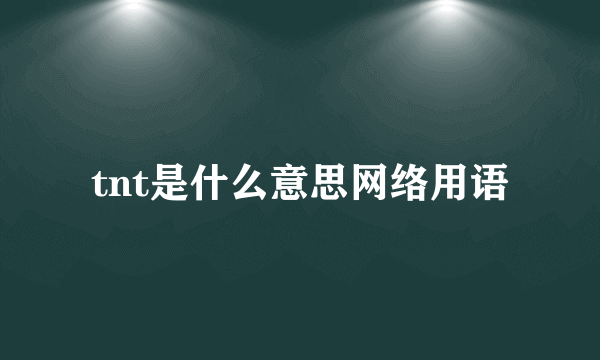 tnt是什么意思网络用语