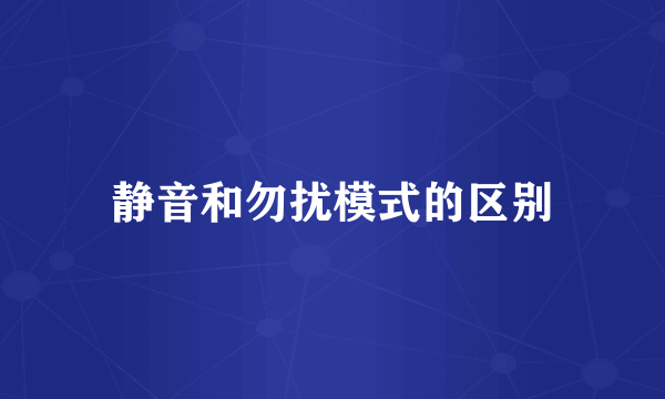 静音和勿扰模式的区别