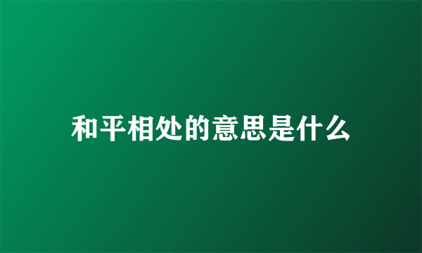 和平相处的意思是什么