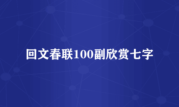 回文春联100副欣赏七字