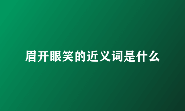 眉开眼笑的近义词是什么