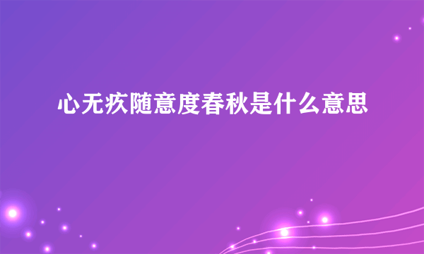 心无疚随意度春秋是什么意思