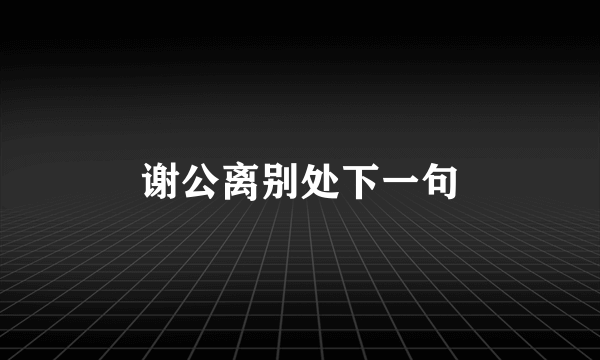谢公离别处下一句