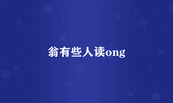 翁有些人读ong