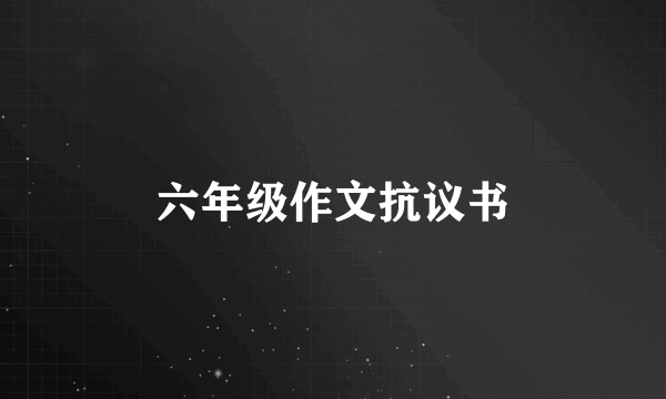 六年级作文抗议书