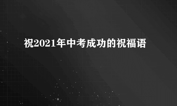 祝2021年中考成功的祝福语