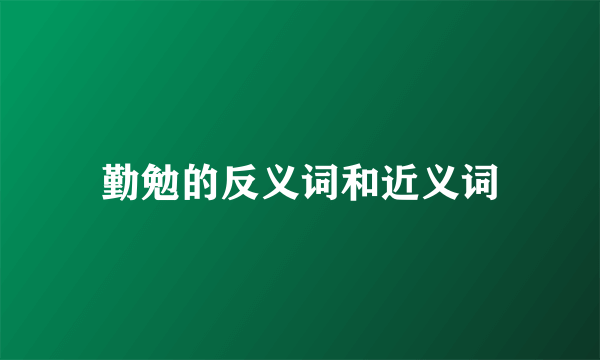 勤勉的反义词和近义词