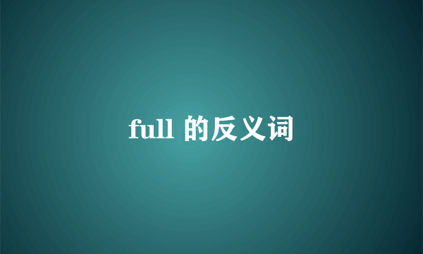 full 的反义词