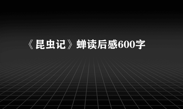 《昆虫记》蝉读后感600字