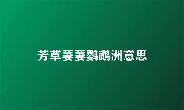 芳草萋萋鹦鹉洲意思