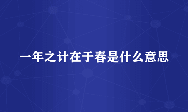 一年之计在于春是什么意思
