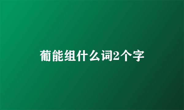 葡能组什么词2个字