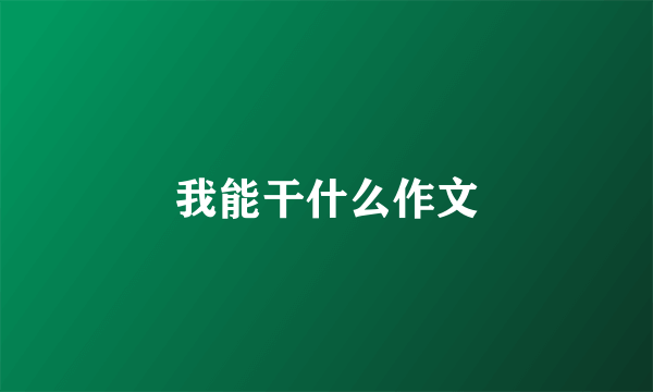 我能干什么作文