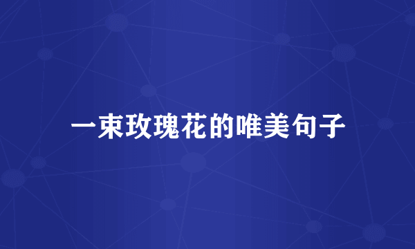 一束玫瑰花的唯美句子