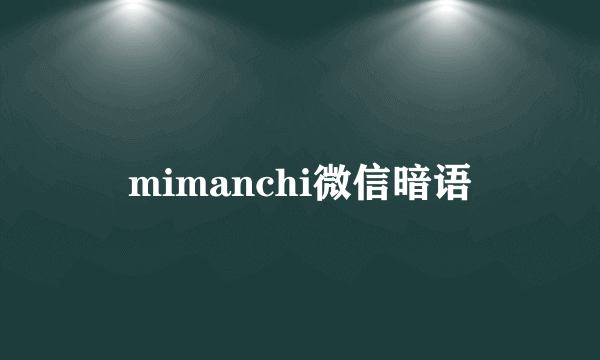 mimanchi微信暗语