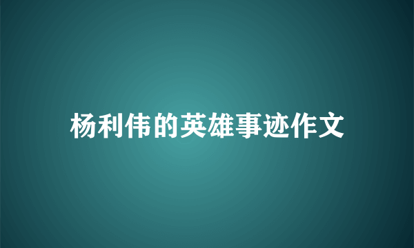 杨利伟的英雄事迹作文