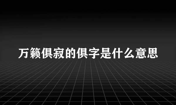 万籁俱寂的俱字是什么意思
