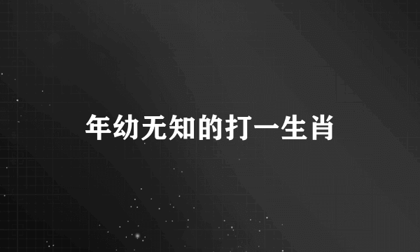 年幼无知的打一生肖