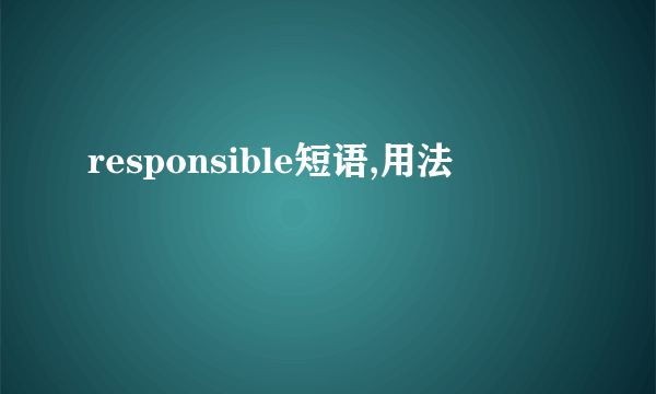responsible短语,用法