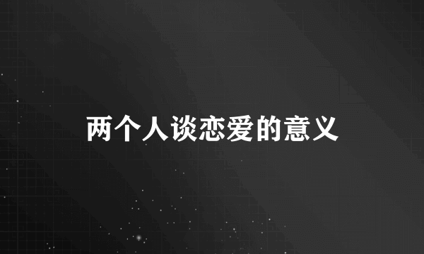 两个人谈恋爱的意义