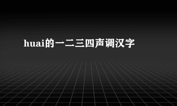 huai的一二三四声调汉字
