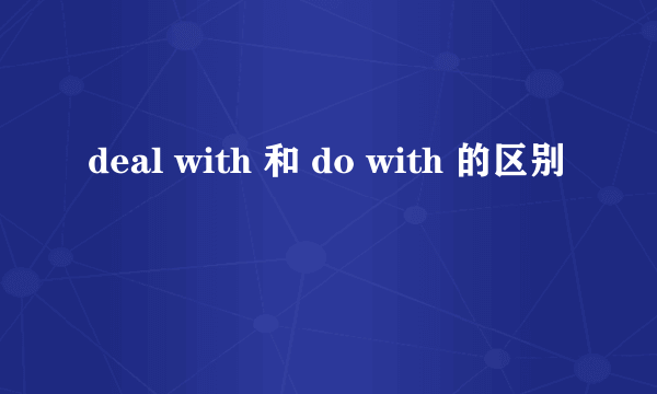 deal with 和 do with 的区别