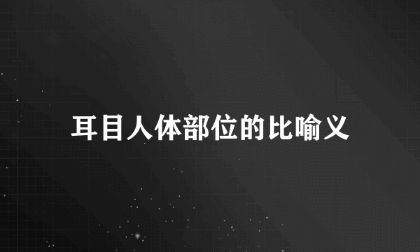 耳目人体部位的比喻义