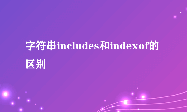 字符串includes和indexof的区别
