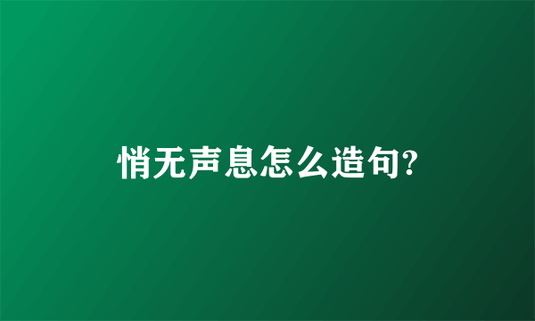 悄无声息怎么造句?